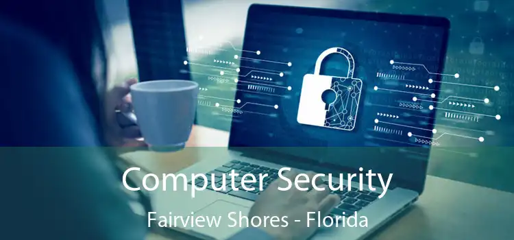 Computer Security Fairview Shores - Florida