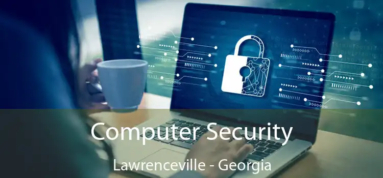 Computer Security Lawrenceville - Georgia