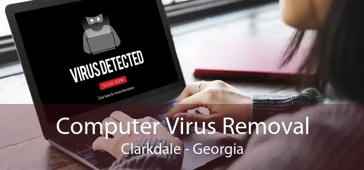 Computer Virus Removal Clarkdale - Georgia