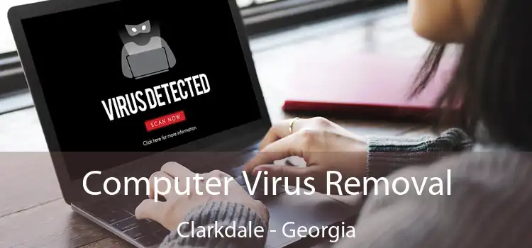 Computer Virus Removal Clarkdale - Georgia