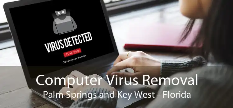Computer Virus Removal Palm Springs and Key West - Florida